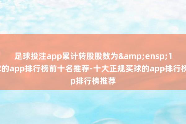 足球投注app累计转股股数为 1-买球的app排行榜前十名推荐-十大正规买球的app排行榜推荐