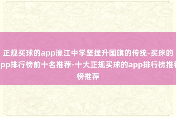 正规买球的app濠江中学坚捏升国旗的传统-买球的app排行榜前十名推荐-十大正规买球的app排行榜推荐