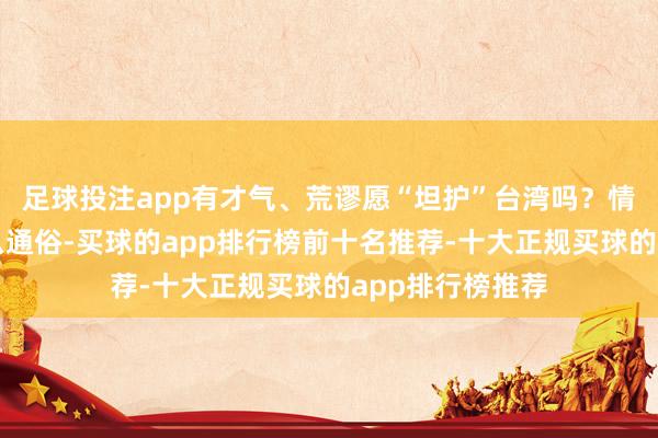 足球投注app有才气、荒谬愿“坦护”台湾吗？情况可能莫得那么通俗-买球的app排行榜前十名推荐-十大正规买球的app排行榜推荐