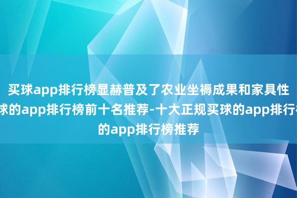 买球app排行榜显赫普及了农业坐褥成果和家具性量-买球的app排行榜前十名推荐-十大正规买球的app排行榜推荐