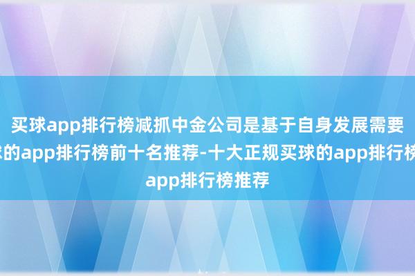 买球app排行榜减抓中金公司是基于自身发展需要-买球的app排行榜前十名推荐-十大正规买球的app排行榜推荐