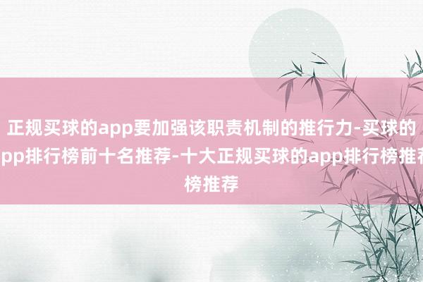正规买球的app要加强该职责机制的推行力-买球的app排行榜前十名推荐-十大正规买球的app排行榜推荐