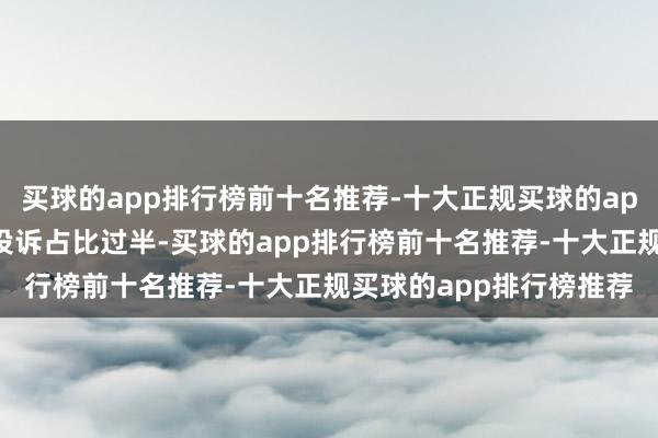 买球的app排行榜前十名推荐-十大正规买球的app排行榜推荐自主品牌投诉占比过半-买球的app排行榜前十名推荐-十大正规买球的app排行榜推荐