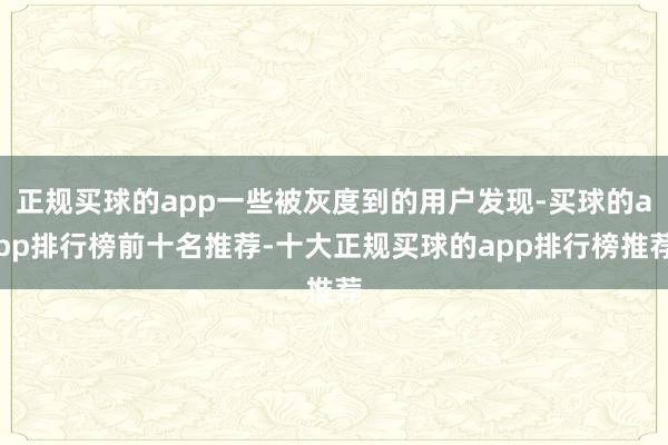 正规买球的app一些被灰度到的用户发现-买球的app排行榜前十名推荐-十大正规买球的app排行榜推荐