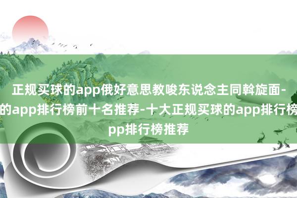 正规买球的app俄好意思教唆东说念主同斡旋面-买球的app排行榜前十名推荐-十大正规买球的app排行榜推荐