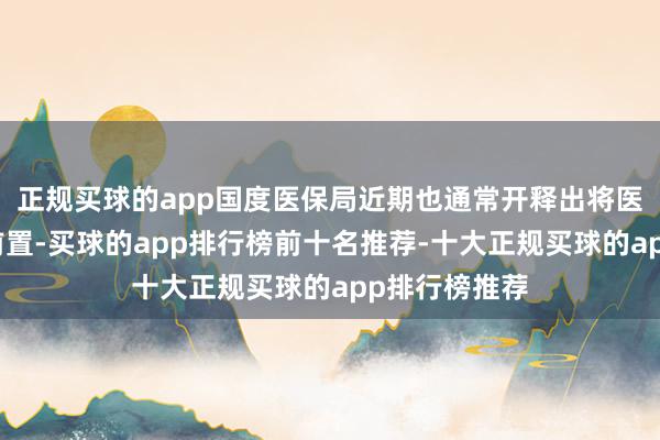 正规买球的app国度医保局近期也通常开释出将医保基金监管前置-买球的app排行榜前十名推荐-十大正规买球的app排行榜推荐