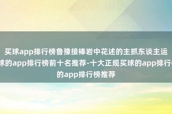买球app排行榜鲁豫接棒岩中花述的主抓东谈主运行-买球的app排行榜前十名推荐-十大正规买球的app排行榜推荐