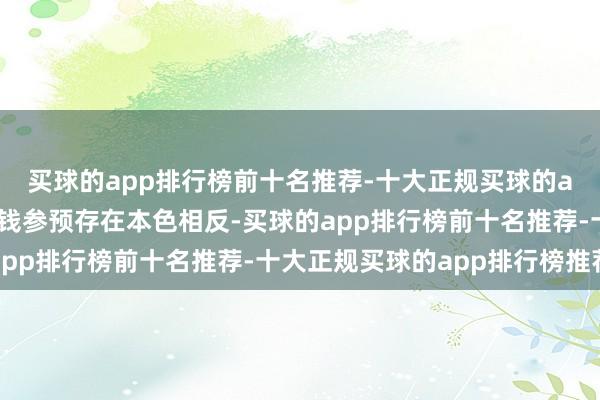 买球的app排行榜前十名推荐-十大正规买球的app排行榜推荐时刻本钱参预存在本色相反-买球的app排行榜前十名推荐-十大正规买球的app排行榜推荐