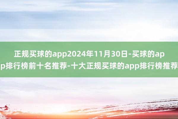 正规买球的app2024年11月30日-买球的app排行榜前十名推荐-十大正规买球的app排行榜推荐