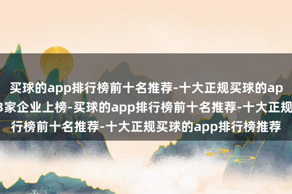 买球的app排行榜前十名推荐-十大正规买球的app排行榜推荐浙江省有3家企业上榜-买球的app排行榜前十名推荐-十大正规买球的app排行榜推荐