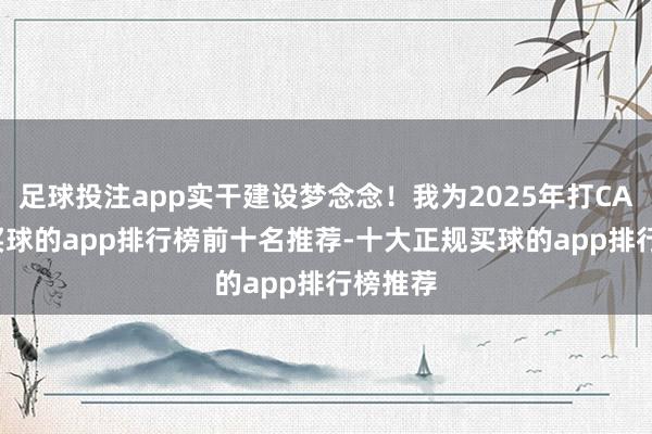 足球投注app实干建设梦念念！我为2025年打CALL！-买球的app排行榜前十名推荐-十大正规买球的app排行榜推荐