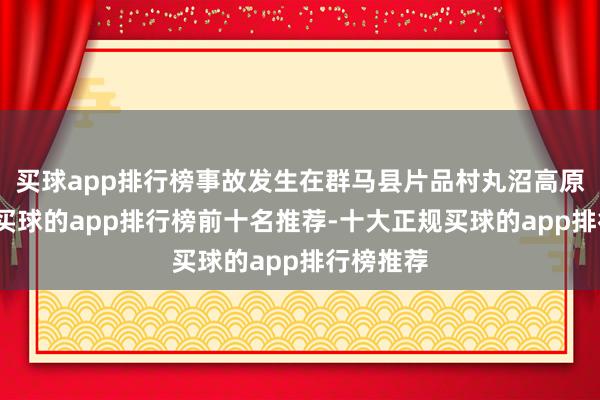 买球app排行榜事故发生在群马县片品村丸沼高原滑雪场-买球的app排行榜前十名推荐-十大正规买球的app排行榜推荐