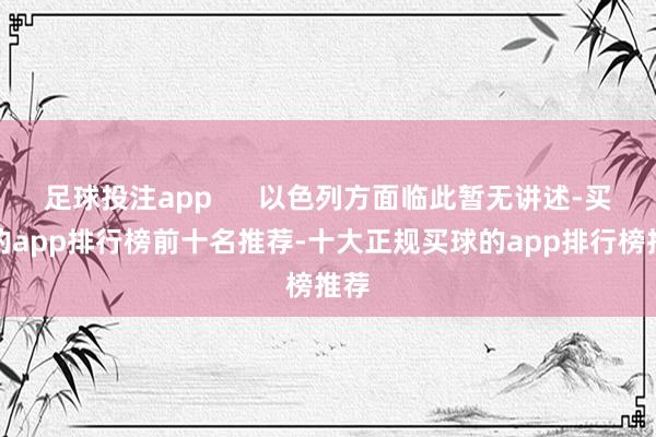 足球投注app      以色列方面临此暂无讲述-买球的app排行榜前十名推荐-十大正规买球的app排行榜推荐