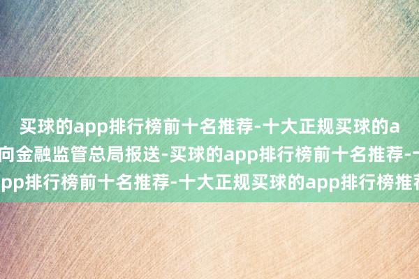 买球的app排行榜前十名推荐-十大正规买球的app排行榜推荐并按期向金融监管总局报送-买球的app排行榜前十名推荐-十大正规买球的app排行榜推荐