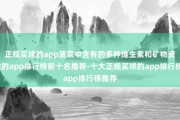 正规买球的app菠菜中含有的多种维生素和矿物资-买球的app排行榜前十名推荐-十大正规买球的app排行榜推荐