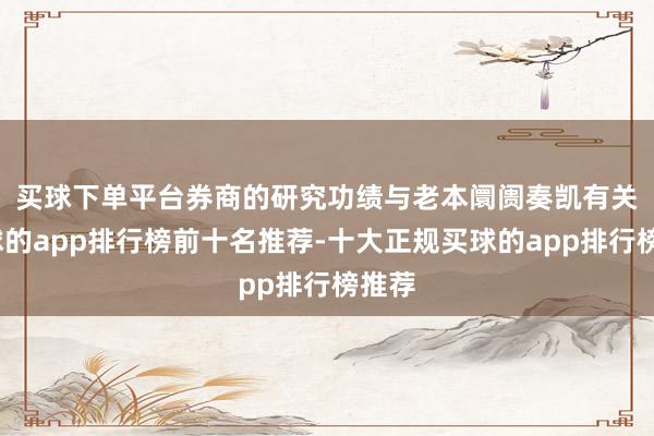 买球下单平台　　券商的研究功绩与老本阛阓奏凯有关-买球的app排行榜前十名推荐-十大正规买球的app排行榜推荐