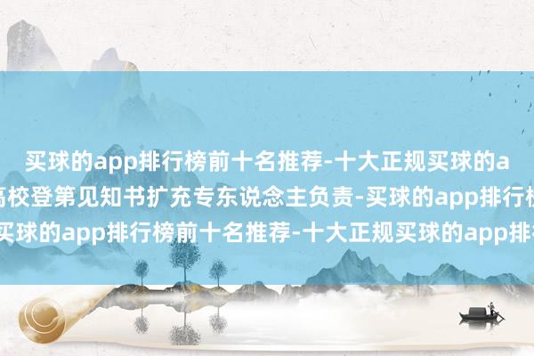 买球的app排行榜前十名推荐-十大正规买球的app排行榜推荐通盘的高校登第见知书扩充专东说念主负责-买球的app排行榜前十名推荐-十大正规买球的app排行榜推荐