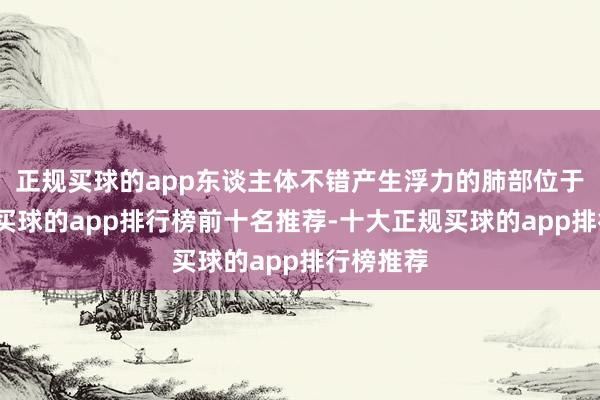 正规买球的app东谈主体不错产生浮力的肺部位于上半身-买球的app排行榜前十名推荐-十大正规买球的app排行榜推荐