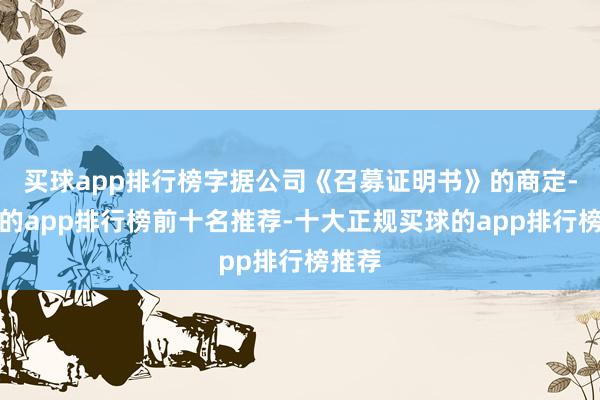 买球app排行榜字据公司《召募证明书》的商定-买球的app排行榜前十名推荐-十大正规买球的app排行榜推荐
