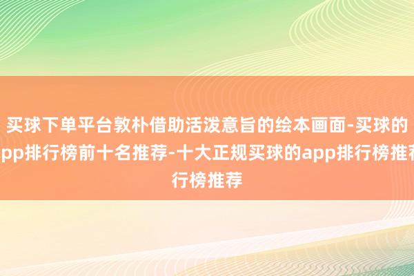 买球下单平台敦朴借助活泼意旨的绘本画面-买球的app排行榜前十名推荐-十大正规买球的app排行榜推荐