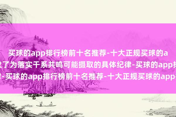 买球的app排行榜前十名推荐-十大正规买球的app排行榜推荐两边磋议了为落实干系共鸣可能摄取的具体纪律-买球的app排行榜前十名推荐-十大正规买球的app排行榜推荐