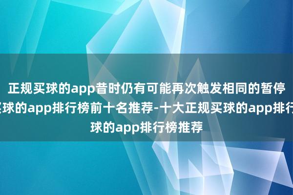 正规买球的app昔时仍有可能再次触发相同的暂停操作-买球的app排行榜前十名推荐-十大正规买球的app排行榜推荐